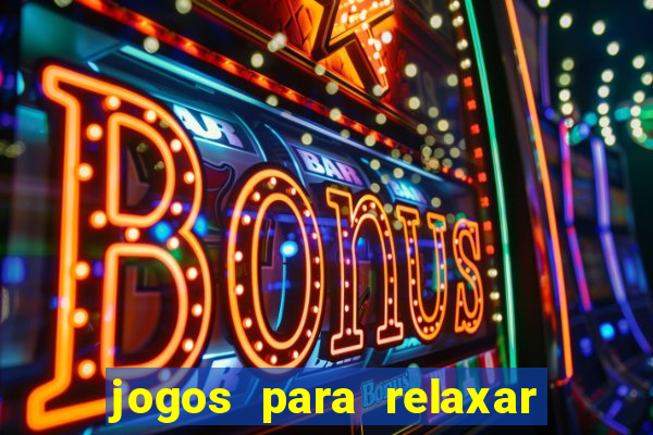 jogos para relaxar a mente